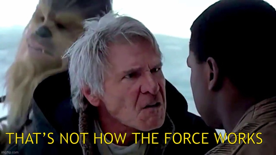 That's not how the force works | THAT’S NOT HOW THE FORCE WORKS | image tagged in that's not how the force works | made w/ Imgflip meme maker