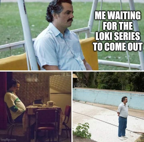 Sad Pablo Escobar | ME WAITING FOR THE LOKI SERIES TO COME OUT | image tagged in memes,sad pablo escobar | made w/ Imgflip meme maker