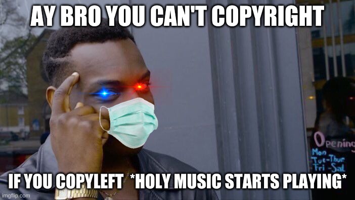 yes sir I do copyleft ;D | AY BRO YOU CAN'T COPYRIGHT; IF YOU COPYLEFT  *HOLY MUSIC STARTS PLAYING* | image tagged in memes,roll safe think about it | made w/ Imgflip meme maker