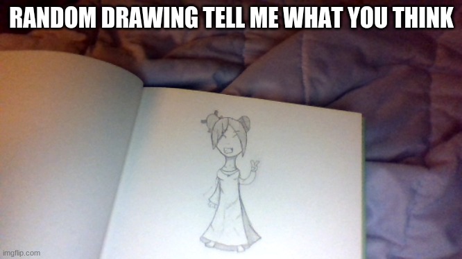 RANDOM DRAWING TELL ME WHAT YOU THINK | made w/ Imgflip meme maker