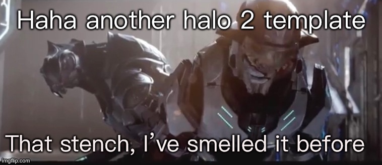TOO MANY | Haha another halo 2 template | image tagged in that stench | made w/ Imgflip meme maker
