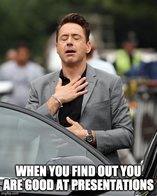 Robert Downey Jr | WHEN YOU FIND OUT YOU ARE GOOD AT PRESENTATIONS | image tagged in robert downey jr | made w/ Imgflip meme maker