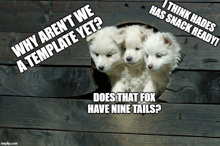Guess what new template i found! | image tagged in cerberus,cerberus pups,cute puppies,puppies,new template | made w/ Imgflip meme maker