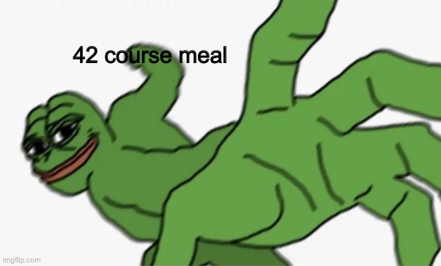 POV: you tell your mom you’re not hungry | 42 course meal | image tagged in pepe punch | made w/ Imgflip meme maker