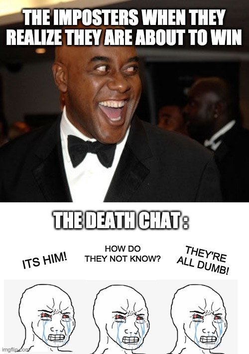 The death chat is TOXIC. TOXIC!! | THE IMPOSTERS WHEN THEY REALIZE THEY ARE ABOUT TO WIN; THE DEATH CHAT :; HOW DO THEY NOT KNOW? ITS HIM! THEY'RE ALL DUMB! | image tagged in toxic,lol,among us,memes,death,original meme | made w/ Imgflip meme maker