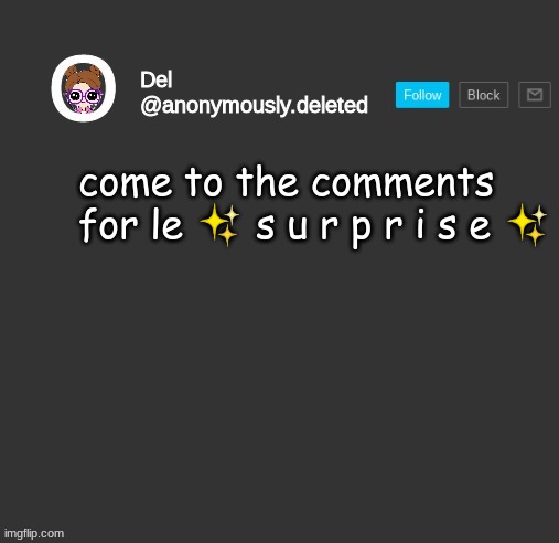 Del Announcement | come to the comments for le ✨ s u r p r i s e ✨ | image tagged in del announcement | made w/ Imgflip meme maker