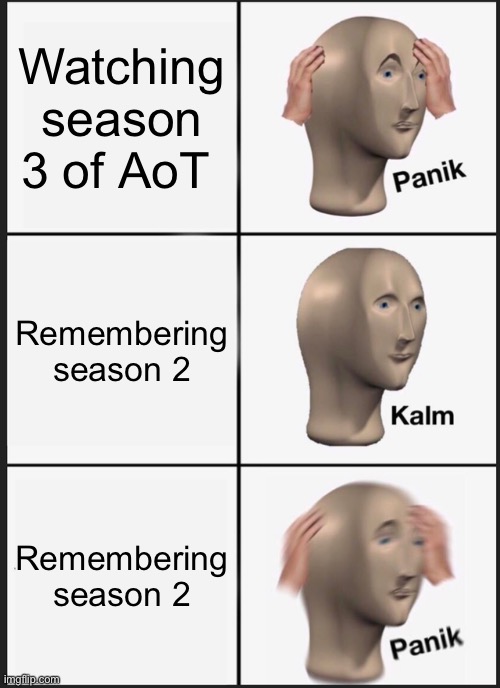 Panik Kalm Panik Meme | Watching season 3 of AoT; Remembering season 2; Remembering season 2 | image tagged in memes,panik kalm panik | made w/ Imgflip meme maker