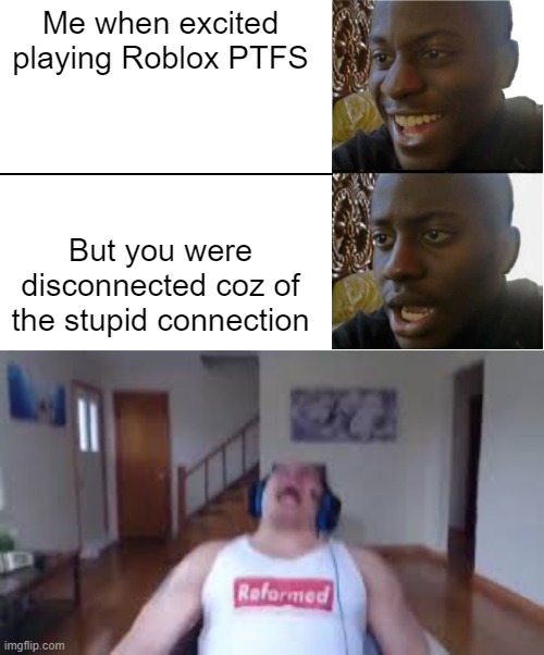 When you play Roblox PTFS | Me when excited playing Roblox PTFS; But you were disconnected coz of the stupid connection | image tagged in disappointed black guy | made w/ Imgflip meme maker