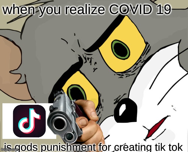 Unsettled Tom | when you realize COVID 19; is gods punishment for creating tik tok | image tagged in memes,unsettled tom | made w/ Imgflip meme maker