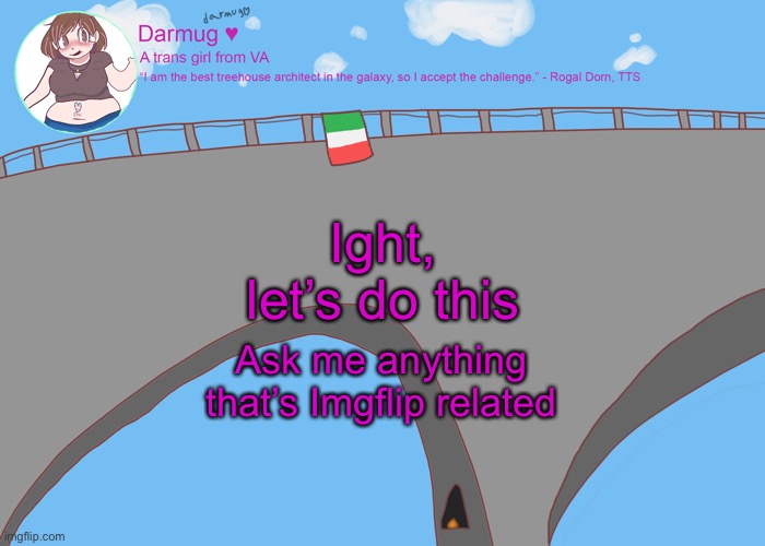 darmug's announcement template | Ight, let’s do this; Ask me anything that’s Imgflip related | image tagged in darmug's announcement template | made w/ Imgflip meme maker
