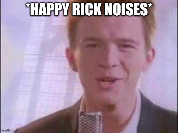 ha get rick rolled | *HAPPY RICK NOISES* | image tagged in rick roll | made w/ Imgflip meme maker