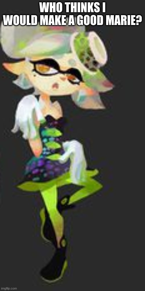 WHO THINKS I WOULD MAKE A GOOD MARIE? | image tagged in blank transparent square,splatoon,splatoon 2 | made w/ Imgflip meme maker