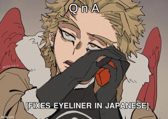 Fixes eyeliner in Japanese] | Q n A | image tagged in fixes eyeliner in japanese | made w/ Imgflip meme maker
