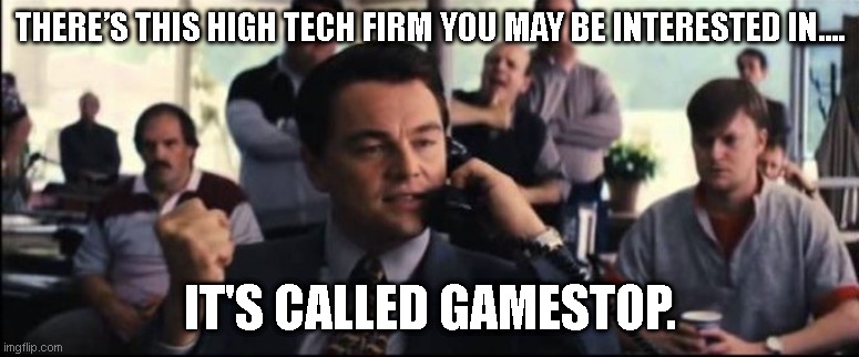 Wolf of Wallstreet - GameStop | THERE’S THIS HIGH TECH FIRM YOU MAY BE INTERESTED IN.... IT'S CALLED GAMESTOP. | image tagged in leonardo dicaprio wolf of wall street,wolf of wall street,gamestop | made w/ Imgflip meme maker