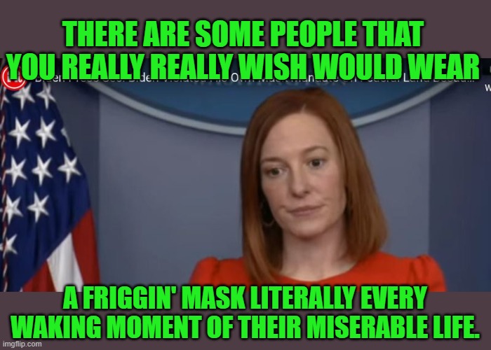 It's not because of the virus either, she needs a mask before, during, and after covid. | THERE ARE SOME PEOPLE THAT YOU REALLY REALLY WISH WOULD WEAR; A FRIGGIN' MASK LITERALLY EVERY WAKING MOMENT OF THEIR MISERABLE LIFE. | image tagged in jen psaki,mask,covid,virus | made w/ Imgflip meme maker