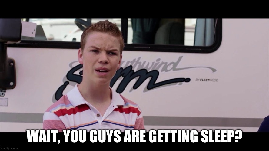 Kenny Rossmore's Not Getting Paid | WAIT, YOU GUYS ARE GETTING SLEEP? | image tagged in kenny rossmore's not getting paid | made w/ Imgflip meme maker