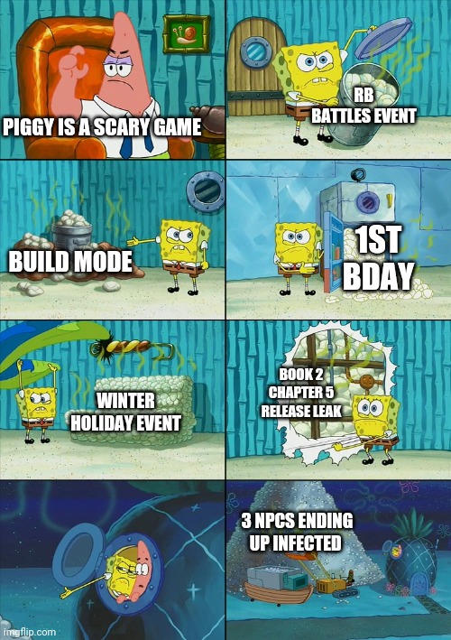 When someone says that Piggy is a horror game on roblox | RB BATTLES EVENT; PIGGY IS A SCARY GAME; 1ST BDAY; BUILD MODE; BOOK 2 CHAPTER 5 RELEASE LEAK; WINTER HOLIDAY EVENT; 3 NPCS ENDING UP INFECTED | image tagged in spongebob shows patrick garbage,funny memes,dank memes | made w/ Imgflip meme maker