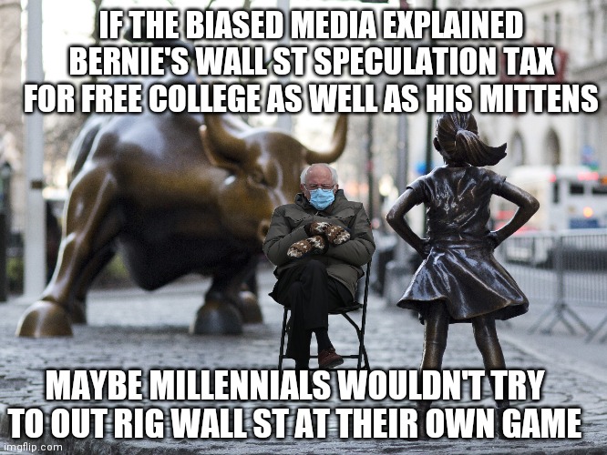 Game Stopper | IF THE BIASED MEDIA EXPLAINED BERNIE'S WALL ST SPECULATION TAX FOR FREE COLLEGE AS WELL AS HIS MITTENS; MAYBE MILLENNIALS WOULDN'T TRY TO OUT RIG WALL ST AT THEIR OWN GAME | image tagged in gamestop,bernie sanders,wall street,robin hood,reddit | made w/ Imgflip meme maker