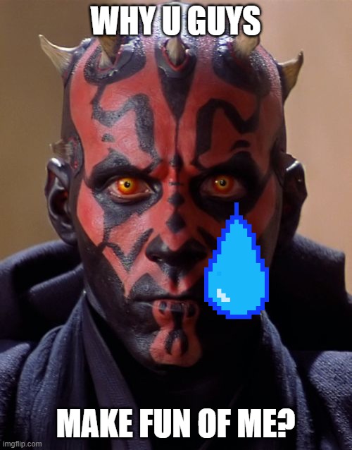 Darth Maul Meme | WHY U GUYS MAKE FUN OF ME? | image tagged in memes,darth maul | made w/ Imgflip meme maker