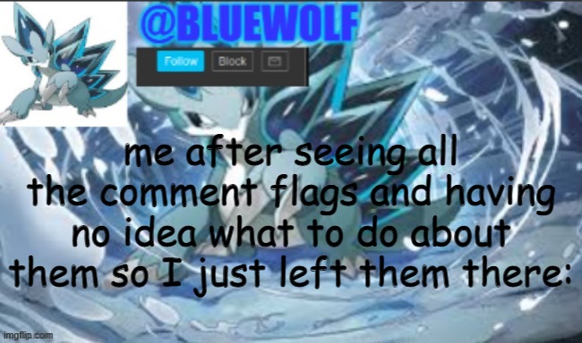 me after seeing all the comment flags and having no idea what to do about them so I just left them there: | image tagged in blue wolf announcement template | made w/ Imgflip meme maker