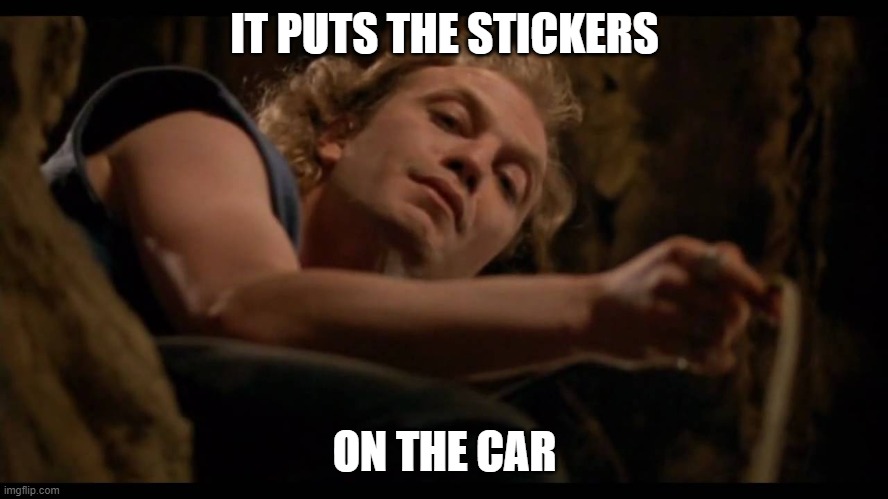 It puts the lotion on the skin | IT PUTS THE STICKERS; ON THE CAR | image tagged in it puts the lotion on the skin | made w/ Imgflip meme maker