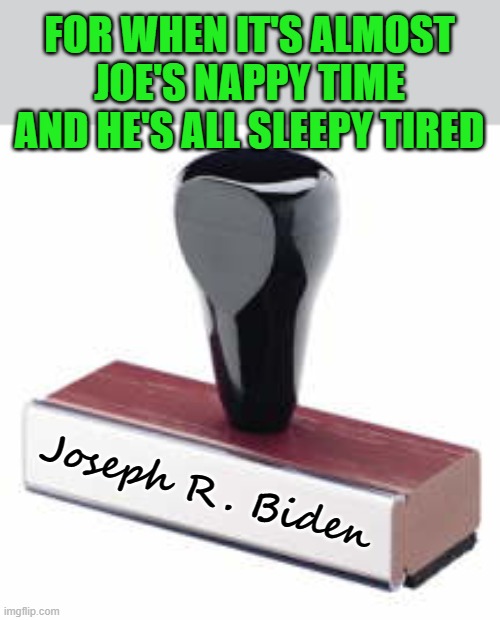 Signing executive orders is harder than it looks folks. | FOR WHEN IT'S ALMOST JOE'S NAPPY TIME AND HE'S ALL SLEEPY TIRED; Joseph R. Biden | image tagged in rubber stamp,biden,sleepy | made w/ Imgflip meme maker