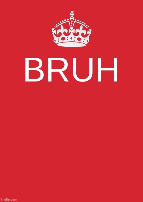 Bruh | BRUH | image tagged in memes,keep calm and carry on red,bruh moment | made w/ Imgflip meme maker