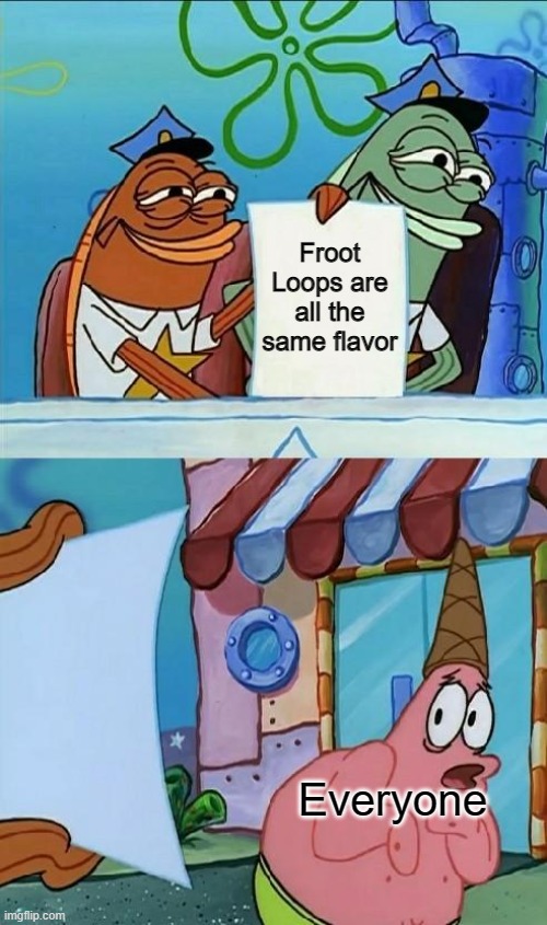 The same applies to M&Ms. | Froot Loops are all the same flavor; Everyone | image tagged in memes,patrick scared,froot loops,cereal,funny,facts | made w/ Imgflip meme maker