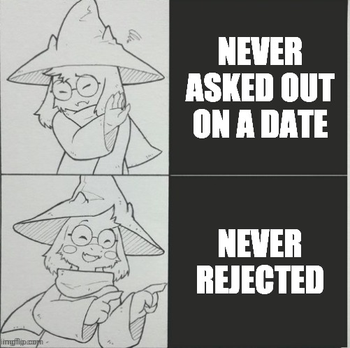 NEVER ASKED OUT ON A DATE; NEVER REJECTED | image tagged in ralsei drake format | made w/ Imgflip meme maker