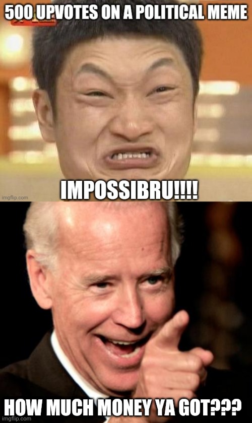 HOW MUCH MONEY YA GOT??? | image tagged in memes,smilin biden | made w/ Imgflip meme maker