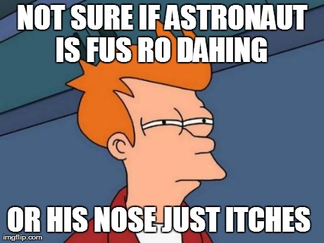 Futurama Fry Meme | NOT SURE IF ASTRONAUT IS FUS RO DAHING  OR HIS NOSE JUST ITCHES | image tagged in memes,futurama fry | made w/ Imgflip meme maker