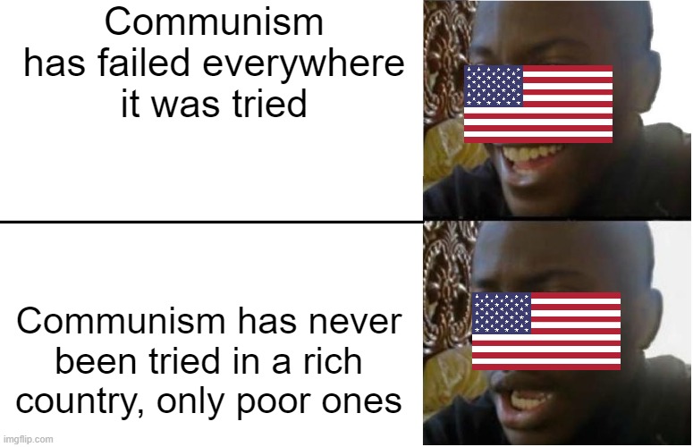 Disappointed Black Guy | Communism has failed everywhere it was tried; Communism has never been tried in a rich country, only poor ones | image tagged in disappointed black guy | made w/ Imgflip meme maker