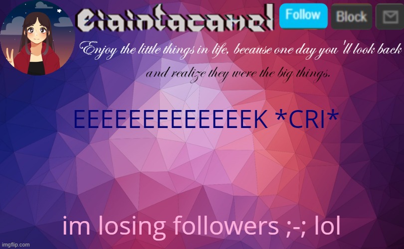 i reached 322 once lmao | EEEEEEEEEEEEEK *CRI*; im losing followers ;-; lol | image tagged in iaintacamel | made w/ Imgflip meme maker