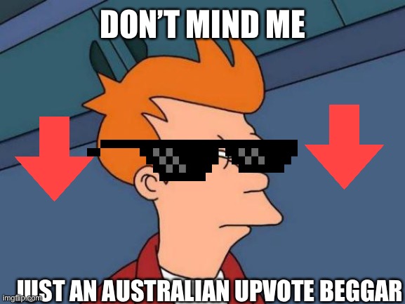 Does this count? | DON’T MIND ME; JUST AN AUSTRALIAN UPVOTE BEGGAR | image tagged in memes,futurama fry | made w/ Imgflip meme maker