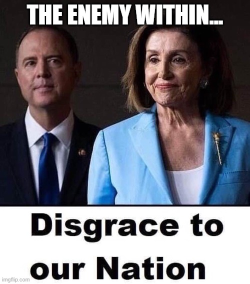 Pelosi  & Schiff, The Enemy Within | THE ENEMY WITHIN... | image tagged in pelosi,schiff,democrats,liberals,disgrace | made w/ Imgflip meme maker