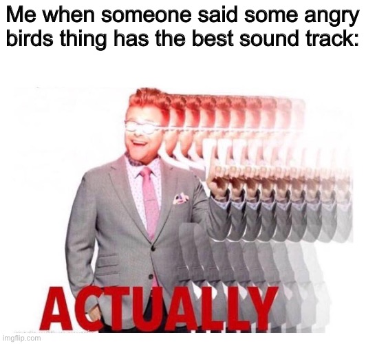 I disagree buddy | Me when someone said some angry birds thing has the best sound track: | image tagged in adam actually | made w/ Imgflip meme maker
