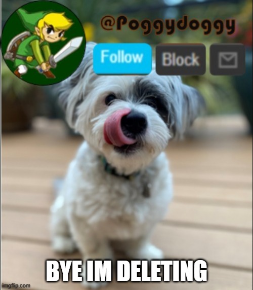 Note from -Wubbzy- don't please | BYE IM DELETING | image tagged in poggydoggy announcment | made w/ Imgflip meme maker