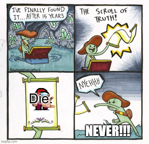 The Scroll Of Truth | Die. NEVER!!! | image tagged in memes,the scroll of truth | made w/ Imgflip meme maker