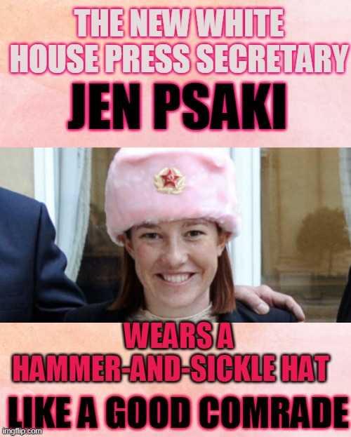 THE NEW WHITE HOUSE PRESS SECRETARY; JEN PSAKI; WEARS A HAMMER-AND-SICKLE HAT; LIKE A GOOD COMRADE | made w/ Imgflip meme maker