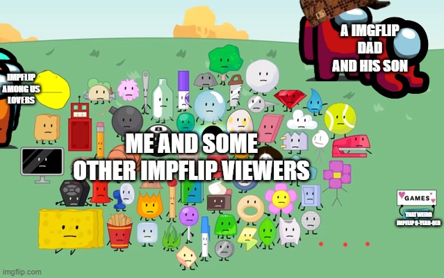 Coming soon: The daily struggle Imgfilp Show! | A IMGFLIP DAD AND HIS SON; IMPFLIP AMONG US LOVERS; ME AND SOME OTHER IMPFLIP VIEWERS; THAT WEIRD IMPFLIP 6-YEAR-OLD | image tagged in visible silence bfb,the daily struggle imgflip edition | made w/ Imgflip meme maker