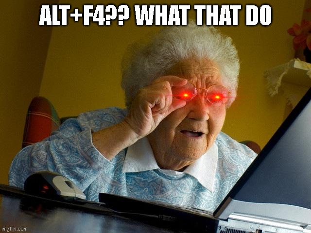 hmmmmmm i wonder what this does | ALT+F4?? WHAT THAT DO | image tagged in memes,grandma finds the internet | made w/ Imgflip meme maker