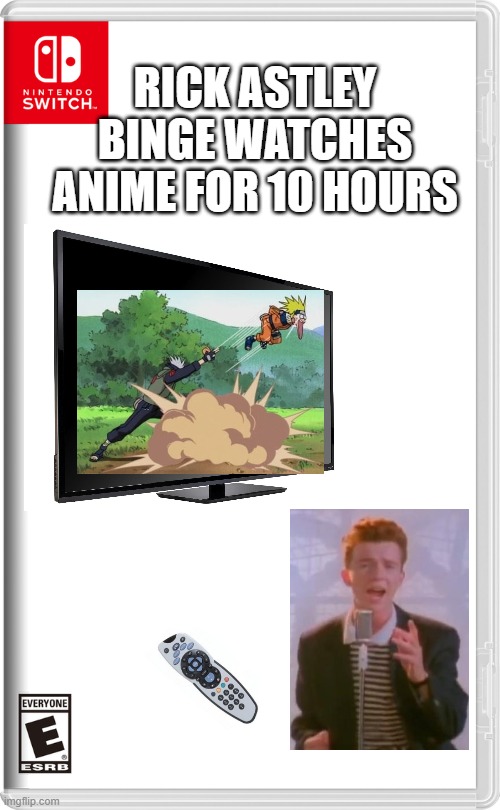 idk why i did this... | RICK ASTLEY BINGE WATCHES ANIME FOR 10 HOURS | image tagged in nintendo switch,rick astley,binge watching,anime | made w/ Imgflip meme maker