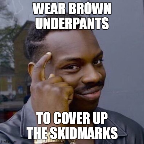 mask the skid | WEAR BROWN UNDERPANTS; TO COVER UP THE SKIDMARKS | image tagged in thinking black guy | made w/ Imgflip meme maker