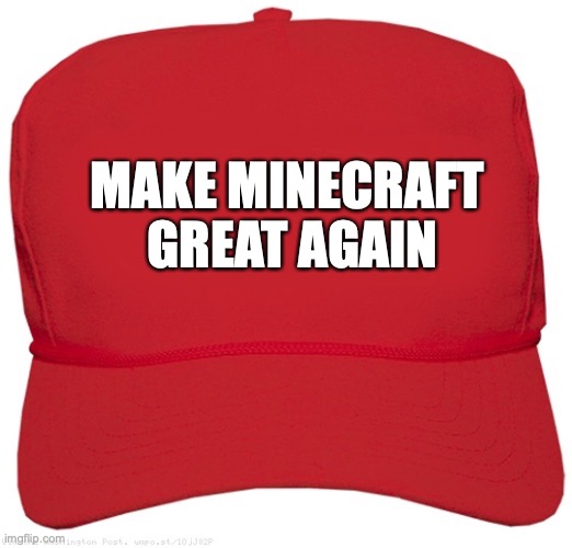 blank red MAGA hat | MAKE MINECRAFT 
GREAT AGAIN | image tagged in blank red maga hat | made w/ Imgflip meme maker