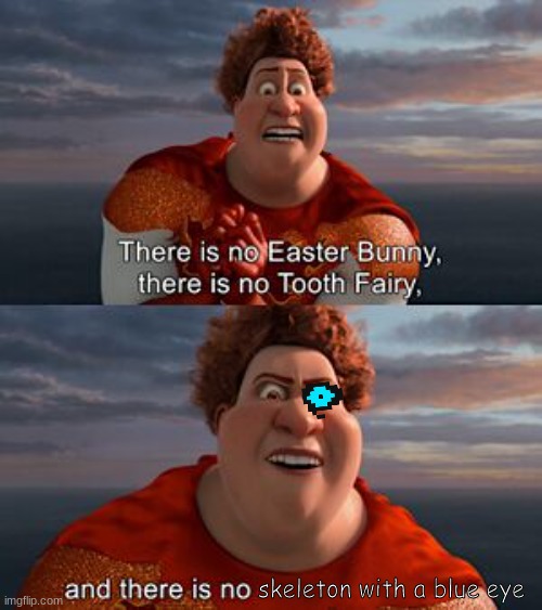 skeleton with a blue eye | image tagged in sans,titanic,queen of england,tooth fairy,easter bunny | made w/ Imgflip meme maker