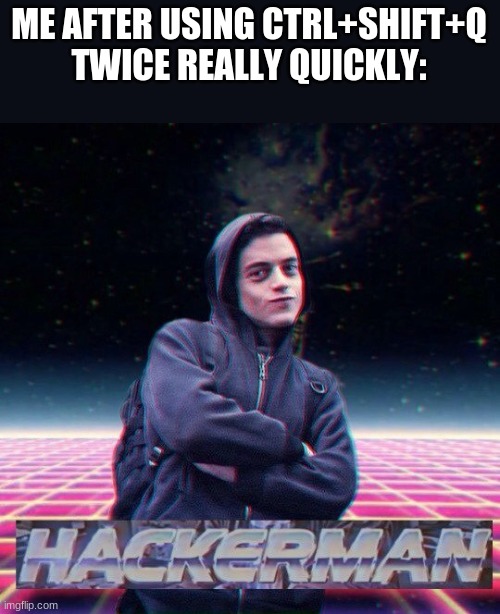 dew it | ME AFTER USING CTRL+SHIFT+Q TWICE REALLY QUICKLY: | image tagged in hackerman | made w/ Imgflip meme maker
