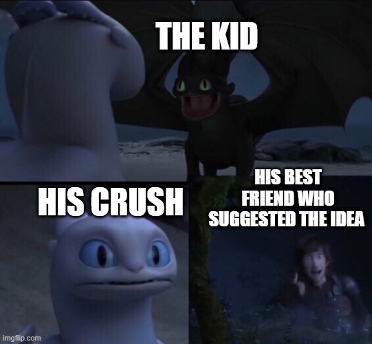 friends mess up a little | THE KID; HIS CRUSH; HIS BEST FRIEND WHO SUGGESTED THE IDEA | image tagged in how to train your dragon 3 | made w/ Imgflip meme maker