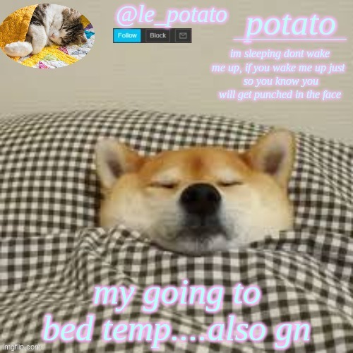 my going to bed temp....also gn | image tagged in le_potatos announcment template | made w/ Imgflip meme maker