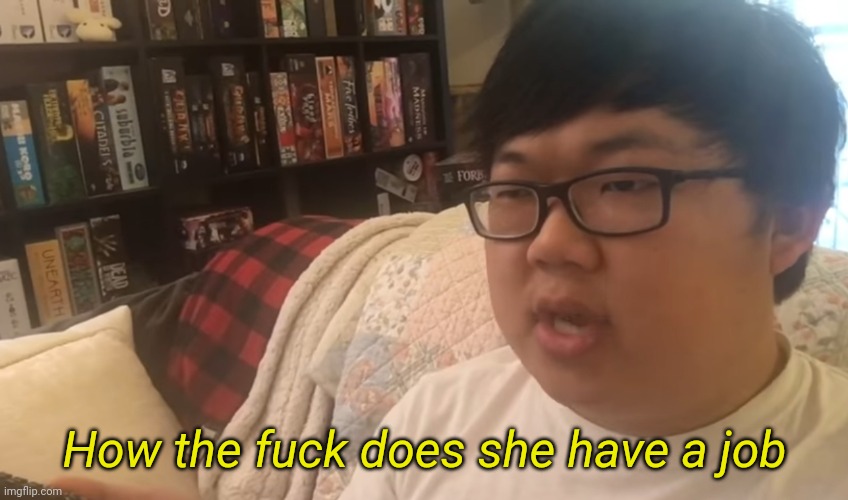 How the fuck does she have a job Blank Meme Template