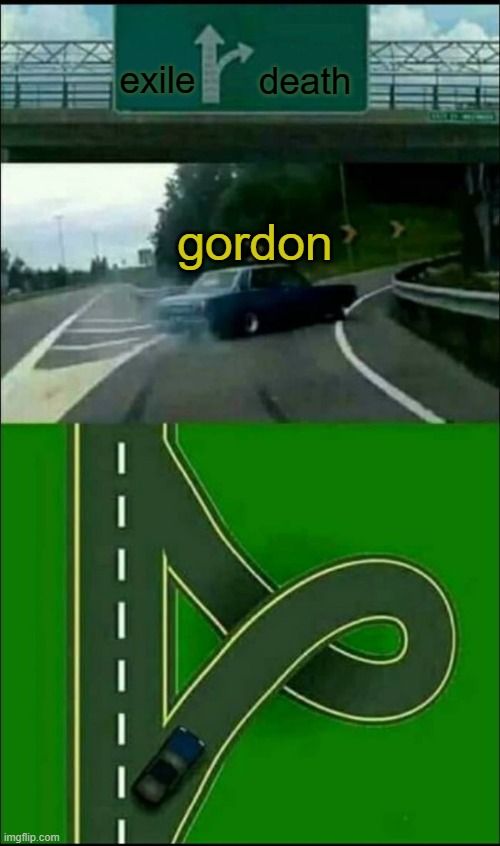 if you don't get this there is no way I can explain it to you | death; exile; gordon | image tagged in left exit 12 loop,the dark knight | made w/ Imgflip meme maker